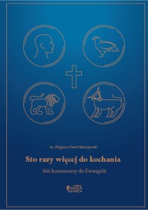 Sto razy więcej do kochania. 366 komentarzy do Ewangelii - ks. Zbigniew Paweł Maciejewski