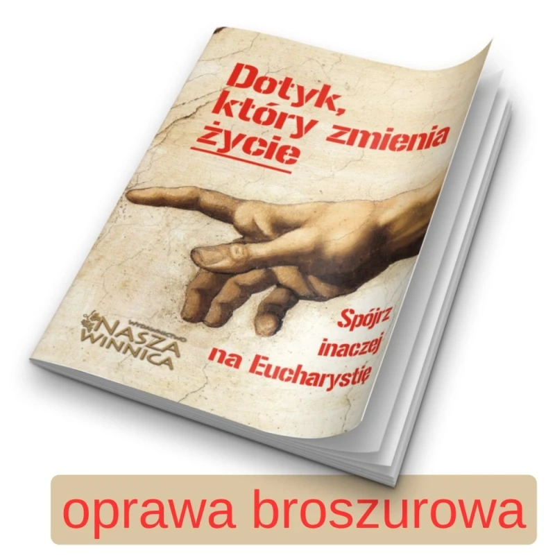 Dotyk, który zmienia życie - spójrz inaczej na Eucharystię 04 - oprawa broszurowa.jpg