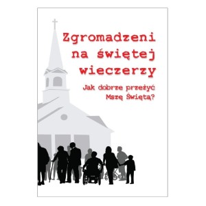 Zgromadzeni na świętej wieczerzy. Jak dobrze przeżyć Mszę Świętą 01 - okładka.jpg