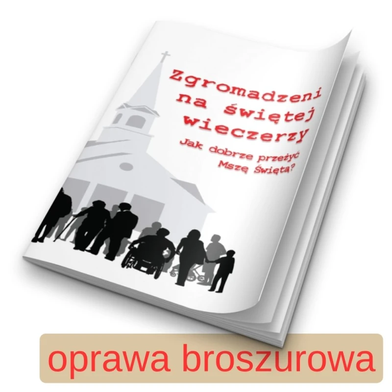 Zgromadzeni na świętej wieczerzy. Jak dobrze przeżyć Mszę Świętą 04 - oprawa broszurowa.jpg